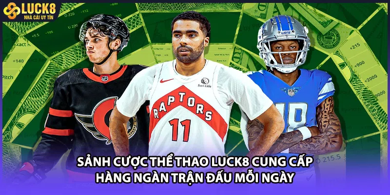 Sảnh cược thể thao LUCK8 cung cấp hàng ngàn trận đấu mỗi ngày